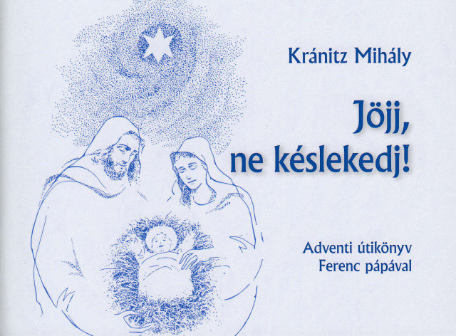 Kránitz Mihály: Jöjj, ne késlekedj! – Adventi útikönyv Ferenc pápával